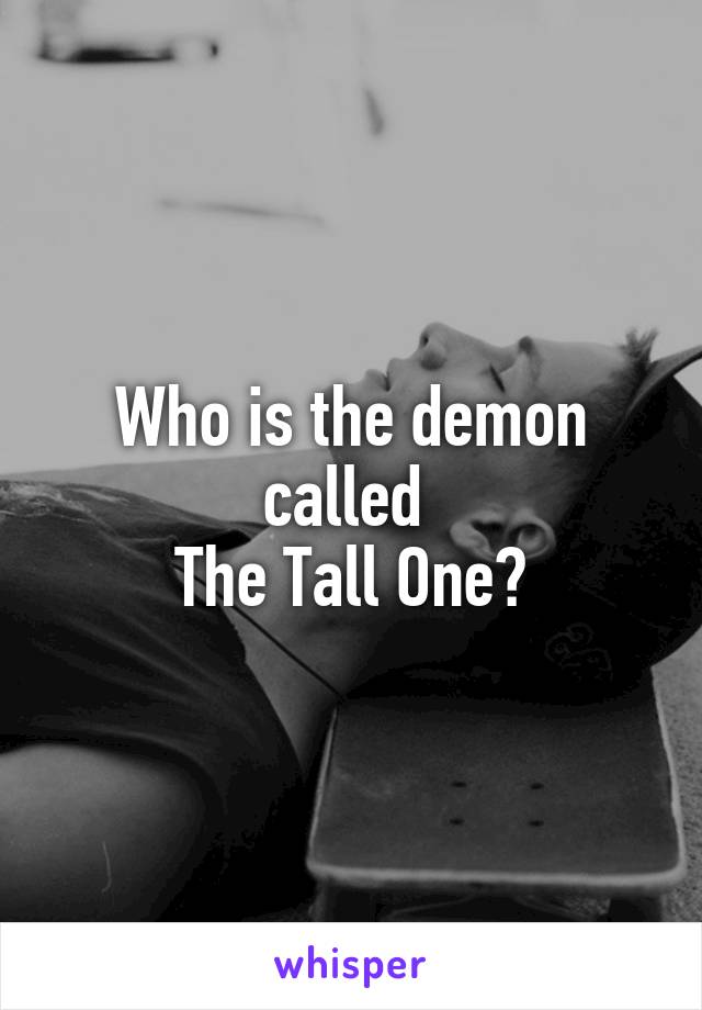 Who is the demon called 
The Tall One?