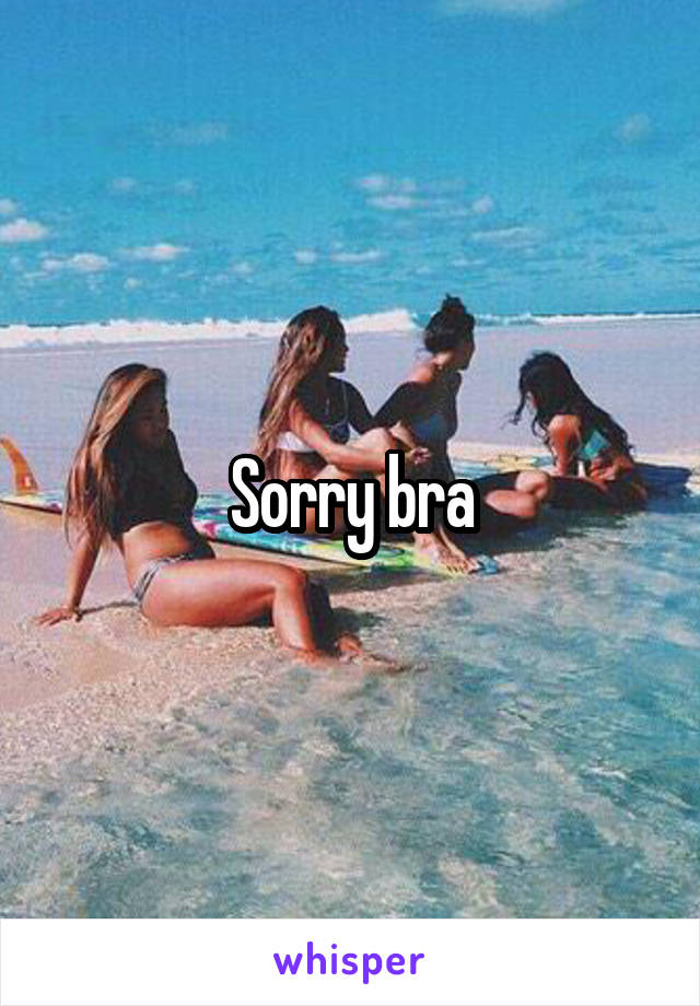 Sorry bra