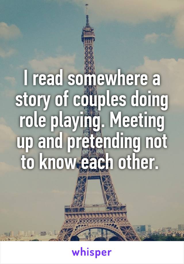 I read somewhere a story of couples doing role playing. Meeting up and pretending not to know each other. 
