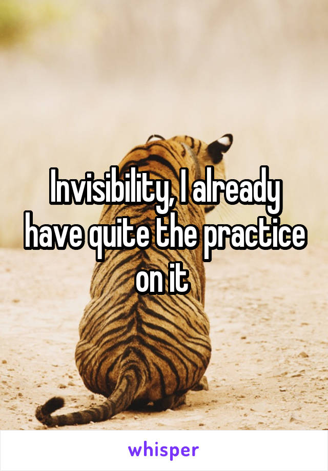 Invisibility, I already have quite the practice on it 