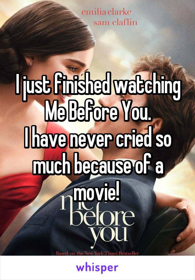 I just finished watching Me Before You.
I have never cried so much because of a movie! 