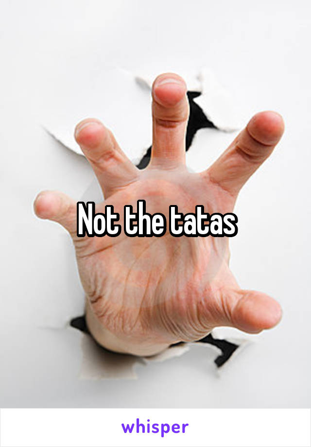 Not the tatas