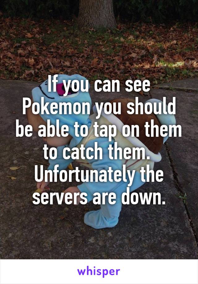 If you can see Pokemon you should be able to tap on them to catch them.  Unfortunately the servers are down.