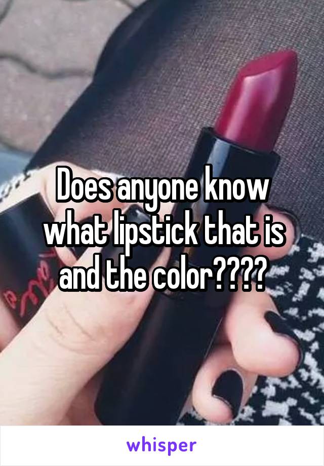 Does anyone know what lipstick that is and the color????