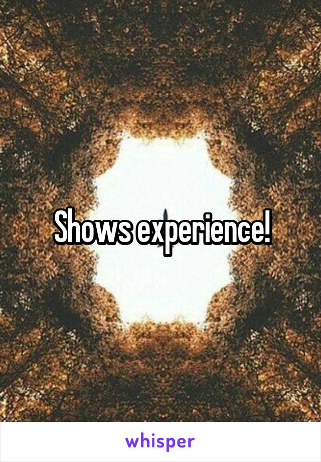 Shows experience!