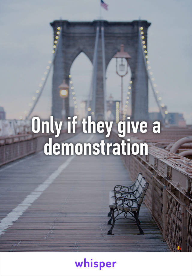 Only if they give a demonstration