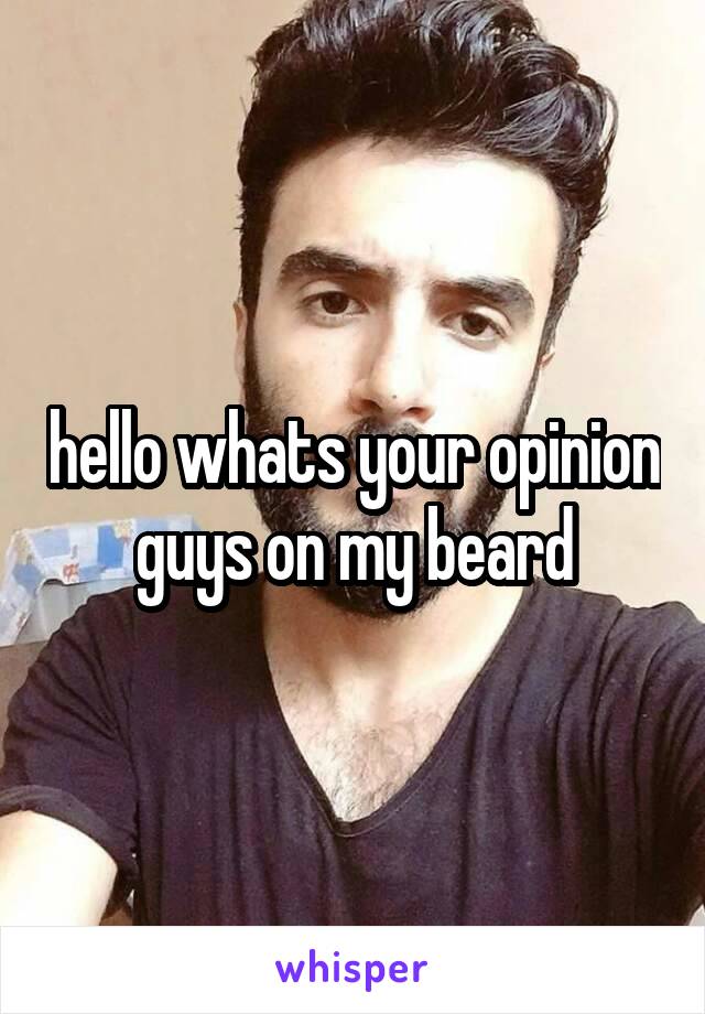 hello whats your opinion guys on my beard