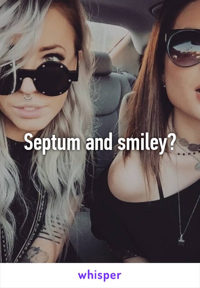 Septum and smiley?