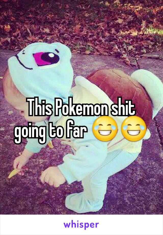 This Pokemon shit going to far 😂😂