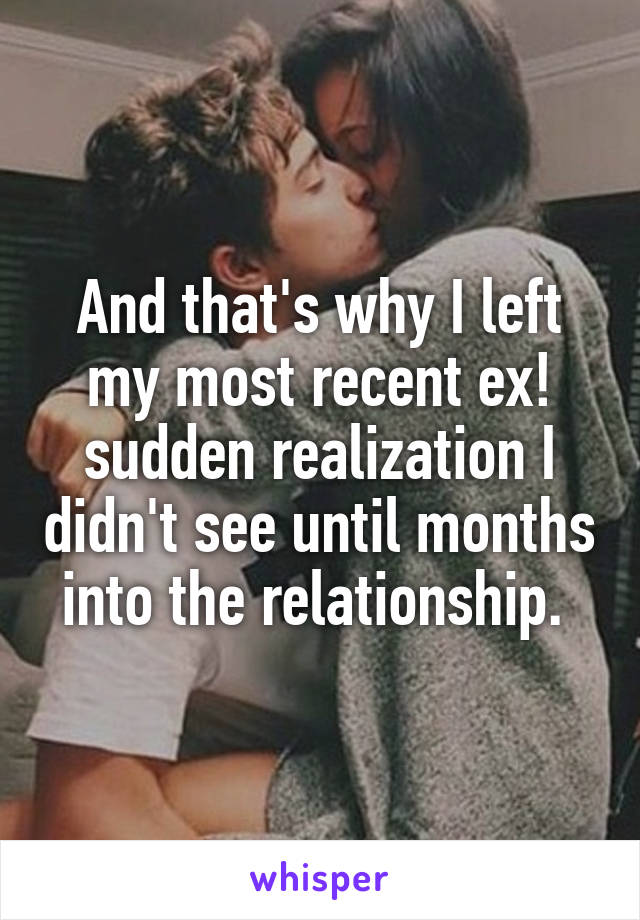 And that's why I left my most recent ex! sudden realization I didn't see until months into the relationship. 