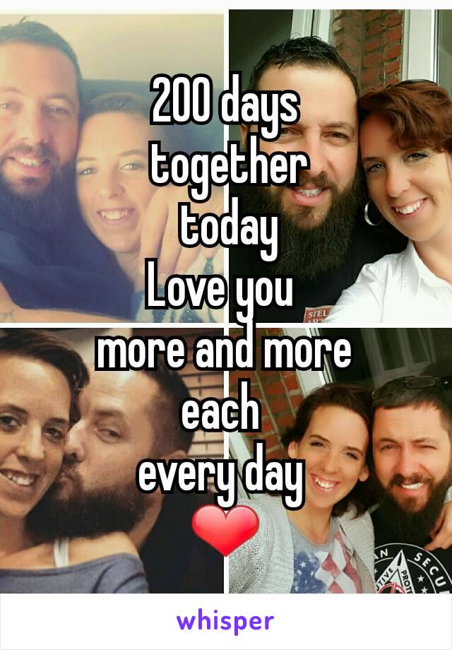 200 days
 together
 today
Love you 
more and more
each 
every day 
❤
