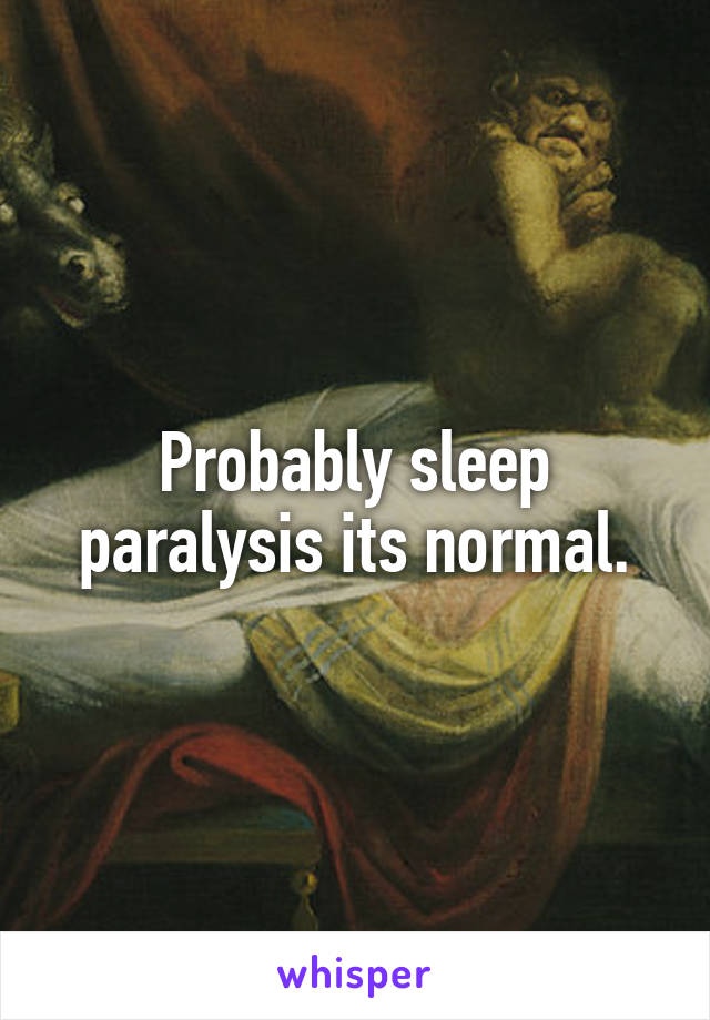 Probably sleep paralysis its normal.