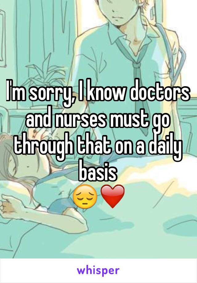 I'm sorry, I know doctors and nurses must go through that on a daily basis
😔❤️