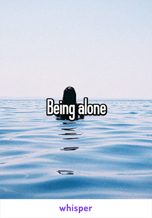 Being alone