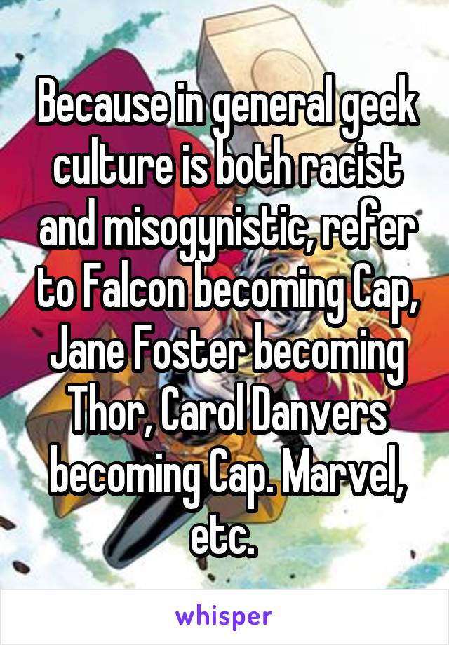 Because in general geek culture is both racist and misogynistic, refer to Falcon becoming Cap, Jane Foster becoming Thor, Carol Danvers becoming Cap. Marvel, etc. 