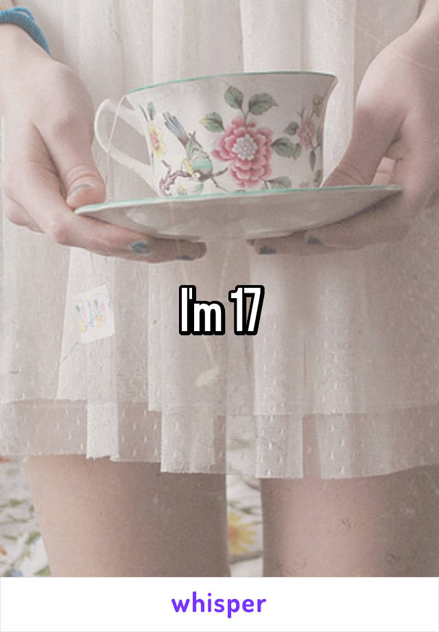 I'm 17