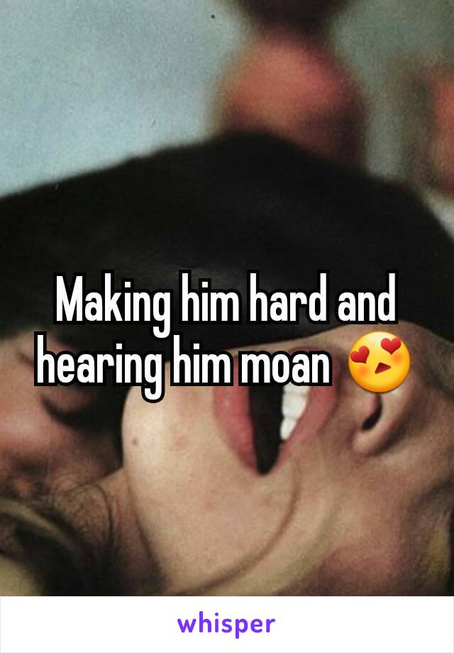 Making him hard and hearing him moan 😍