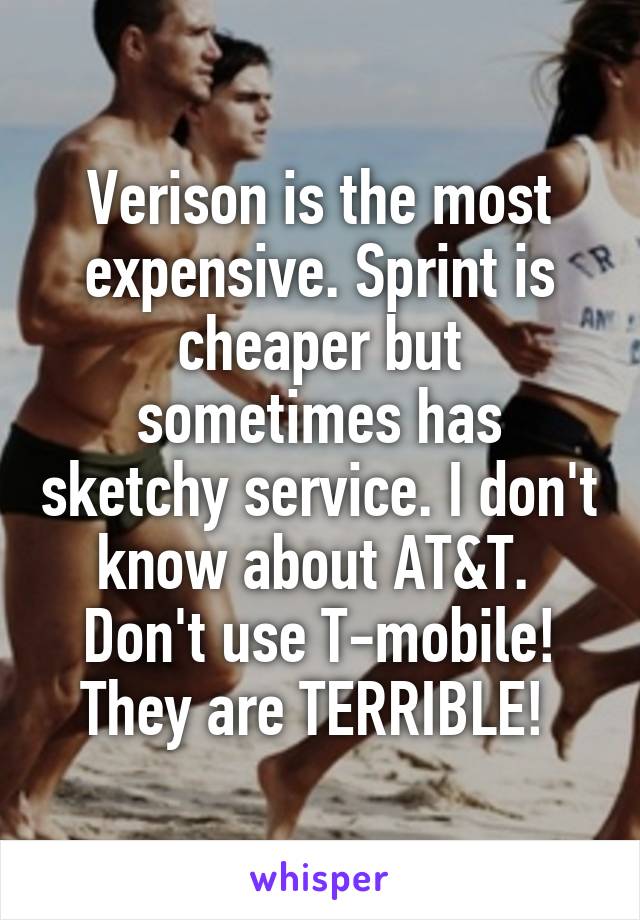 Verison is the most expensive. Sprint is cheaper but sometimes has sketchy service. I don't know about AT&T.  Don't use T-mobile! They are TERRIBLE! 