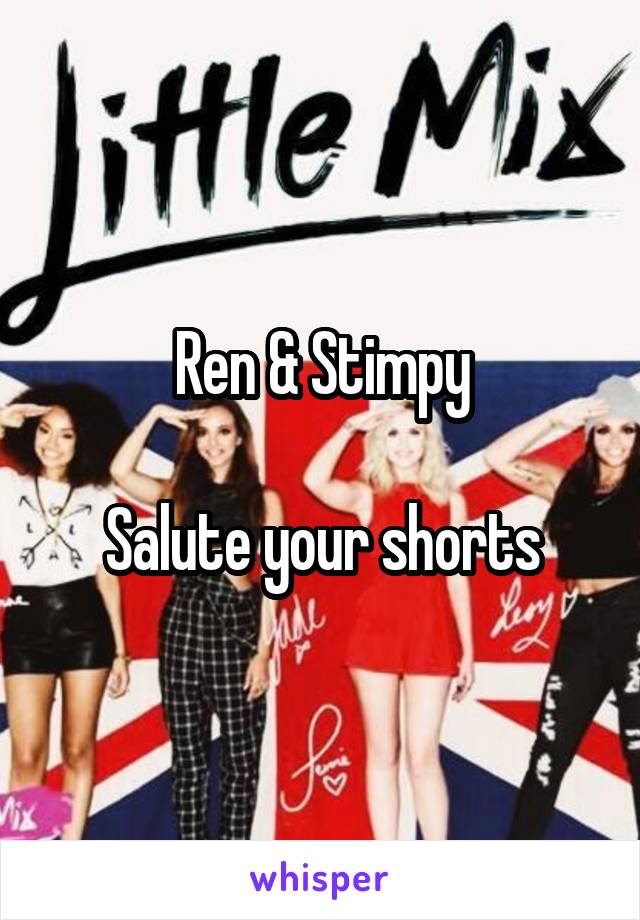 Ren & Stimpy

Salute your shorts