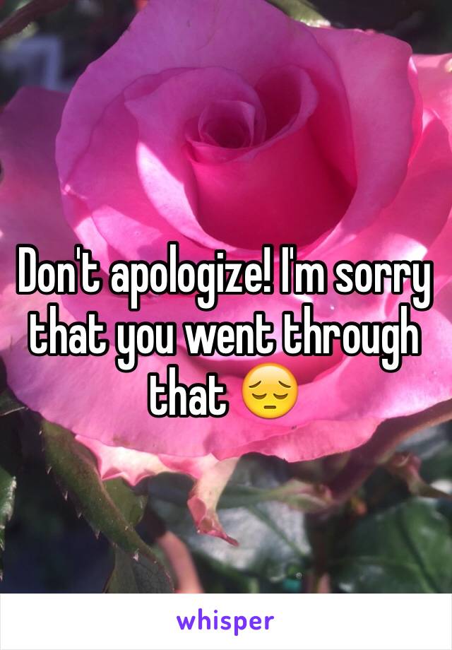 Don't apologize! I'm sorry that you went through that 😔