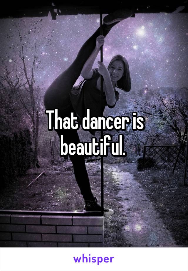 That dancer is beautiful. 