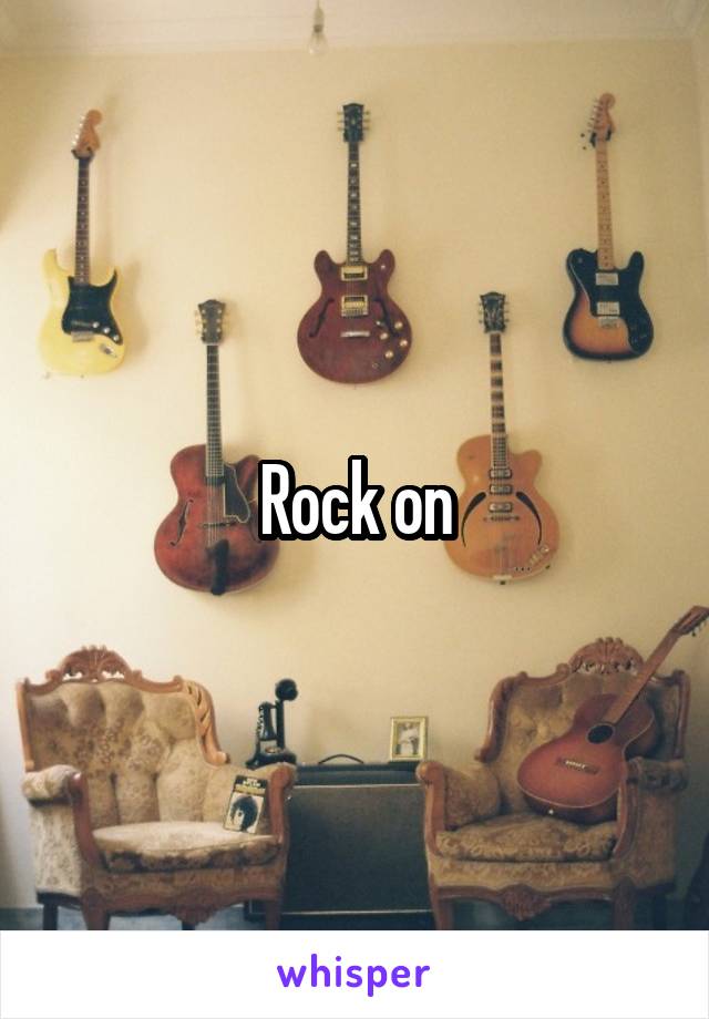 Rock on