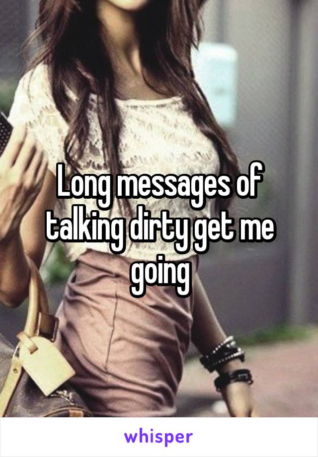 Long messages of talking dirty get me going