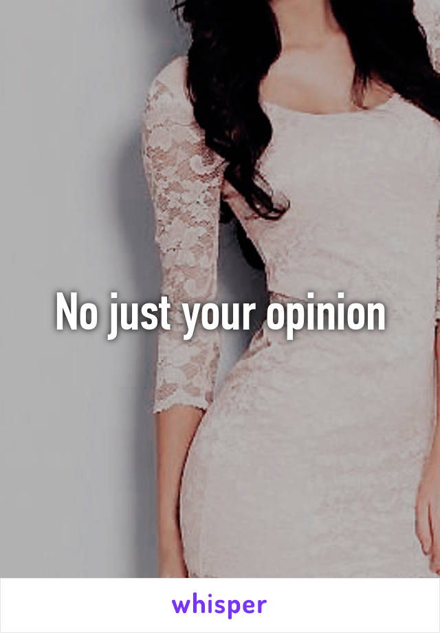 No just your opinion