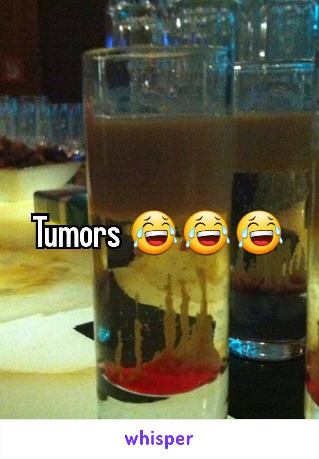 Tumors 😂😂😂
