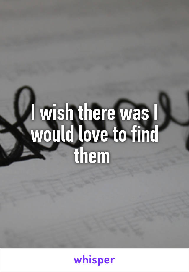 I wish there was I would love to find them 