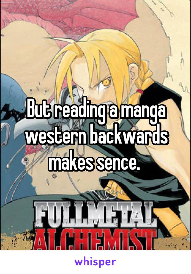 But reading a manga western backwards makes sence. 