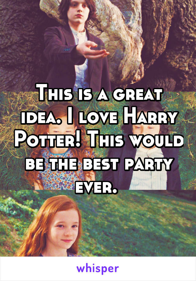This is a great idea. I love Harry Potter! This would be the best party ever. 