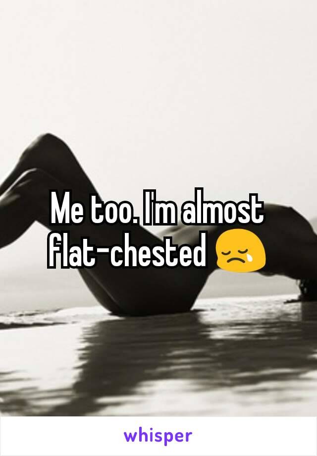 Me too. I'm almost flat-chested 😢