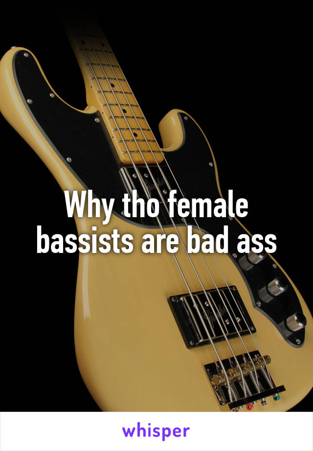 Why tho female bassists are bad ass