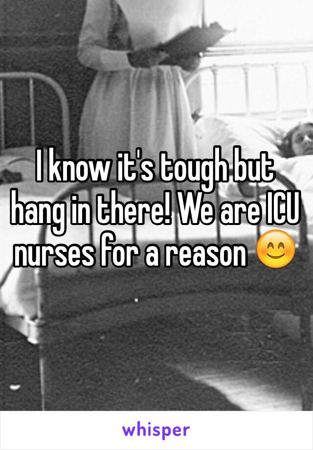 I know it's tough but hang in there! We are ICU nurses for a reason 😊