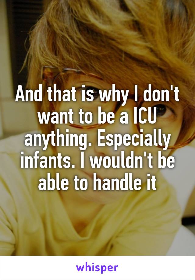 And that is why I don't want to be a ICU anything. Especially infants. I wouldn't be able to handle it