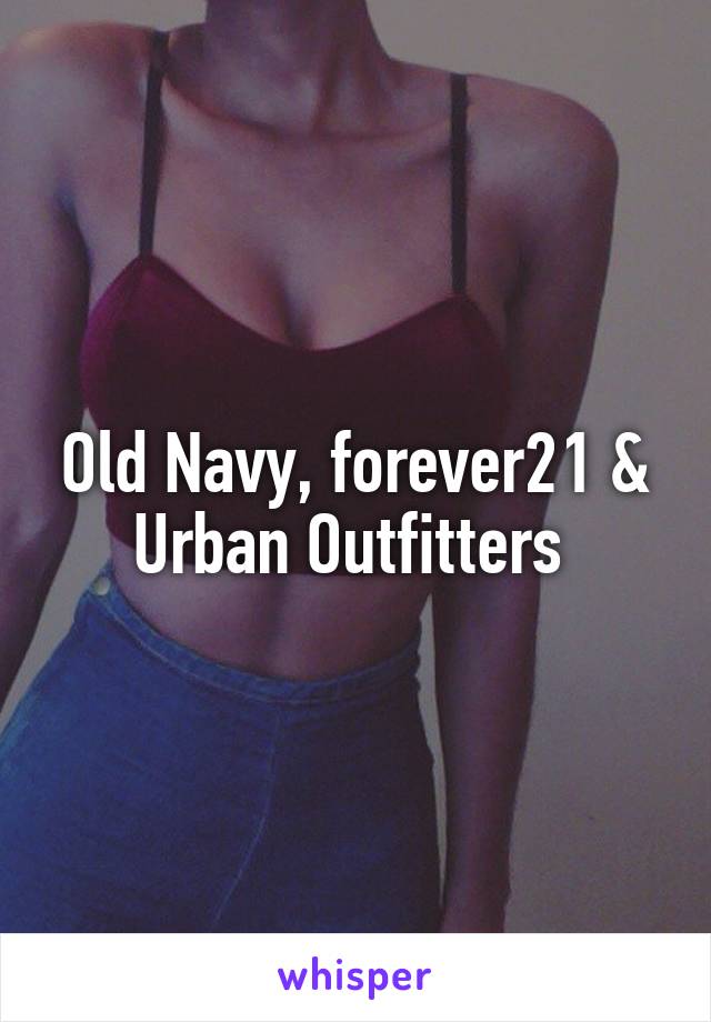 Old Navy, forever21 & Urban Outfitters 