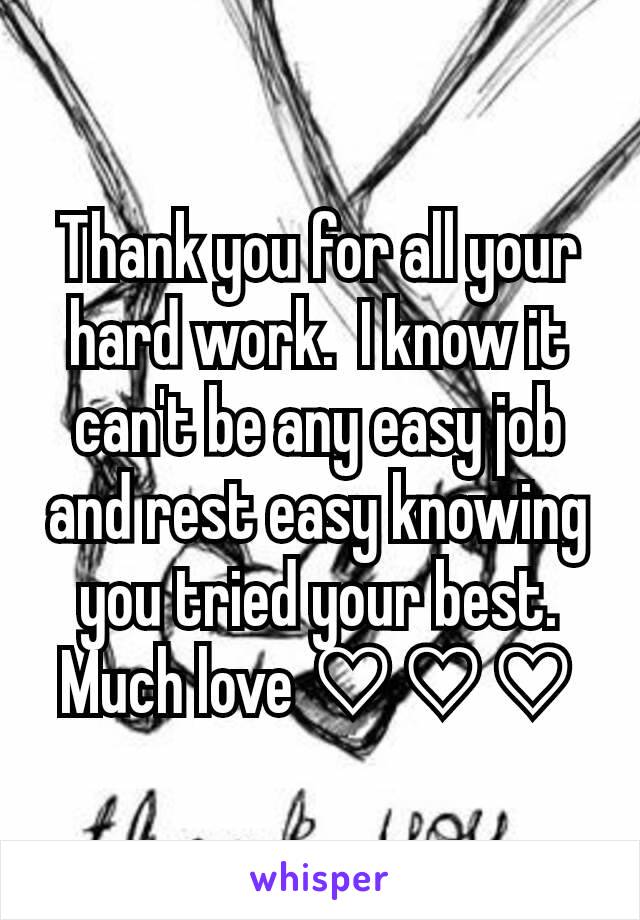 Thank you for all your hard work.  I know it can't be any easy job and rest easy knowing you tried your best. Much love ♡♡♡