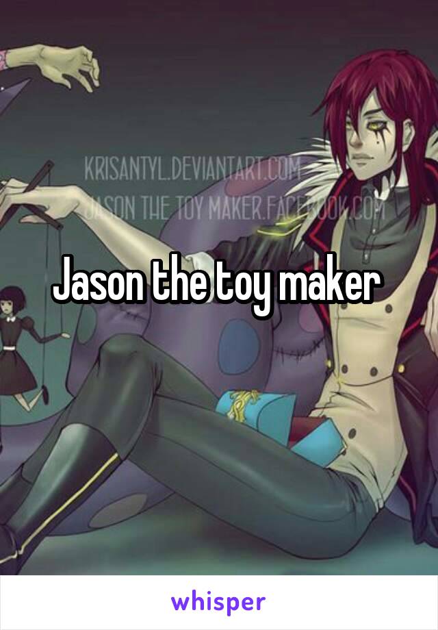 Jason the toy maker 
