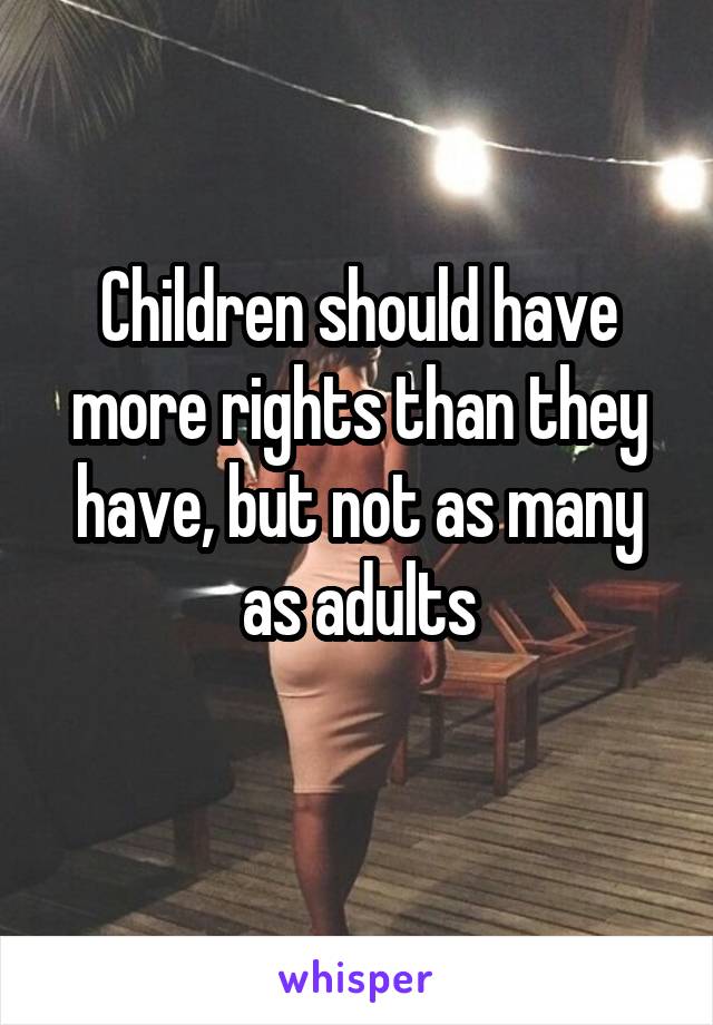 Children should have more rights than they have, but not as many as adults
