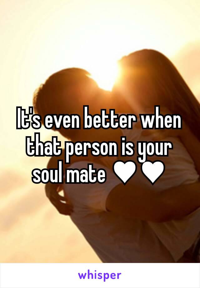 It's even better when that person is your soul mate ♥♥