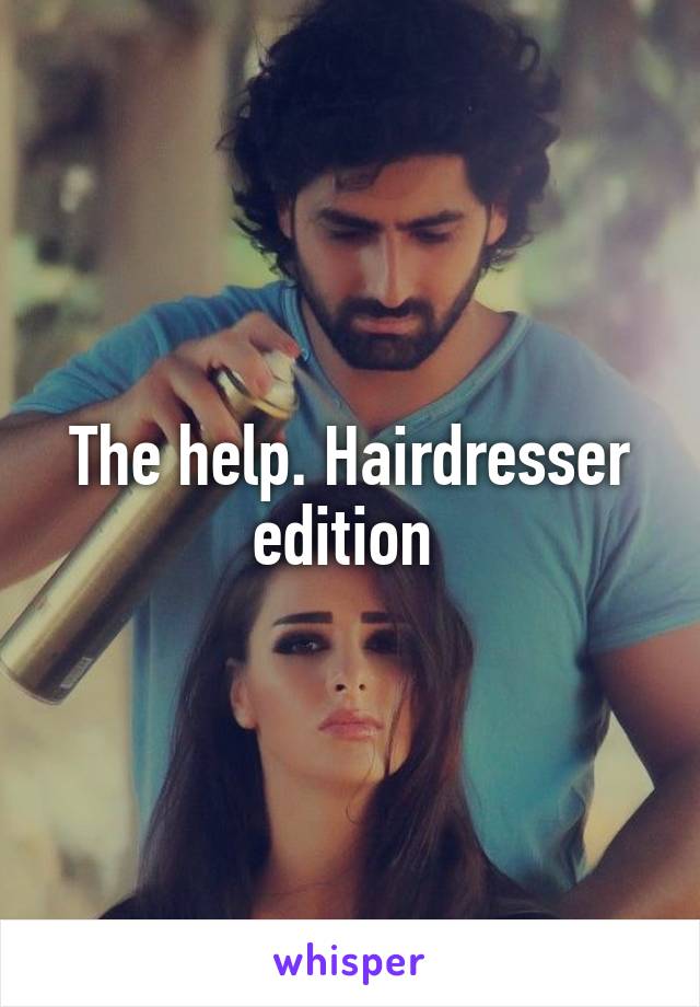 The help. Hairdresser edition 