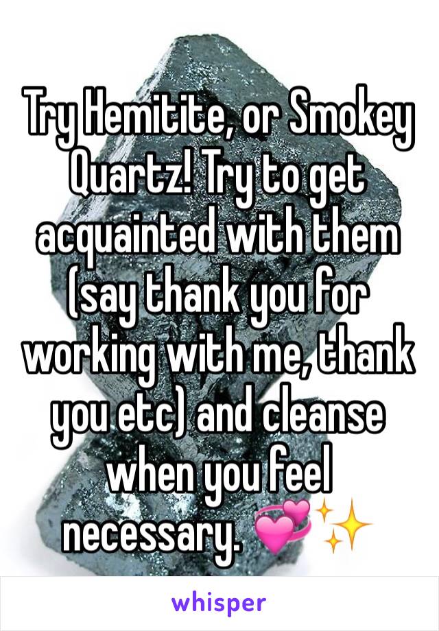 Try Hemitite, or Smokey Quartz! Try to get acquainted with them (say thank you for working with me, thank you etc) and cleanse when you feel necessary. 💞✨