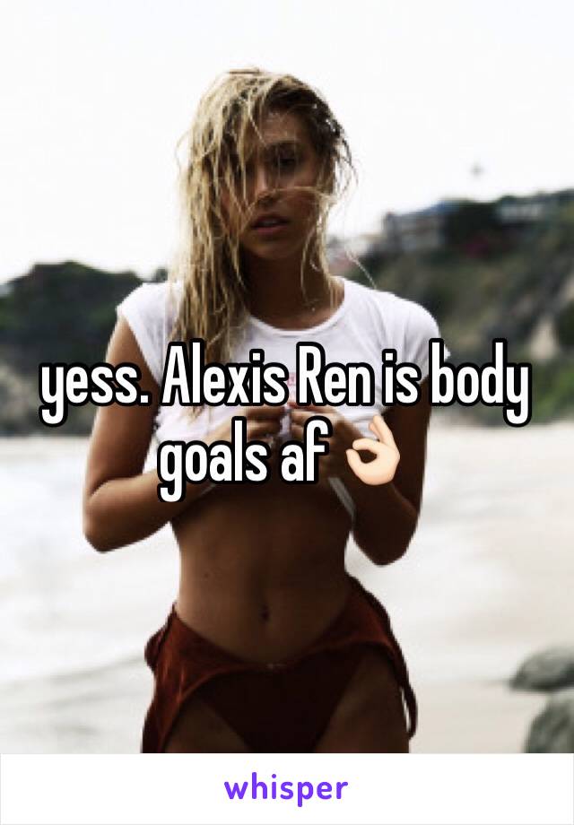 yess. Alexis Ren is body goals af👌🏻