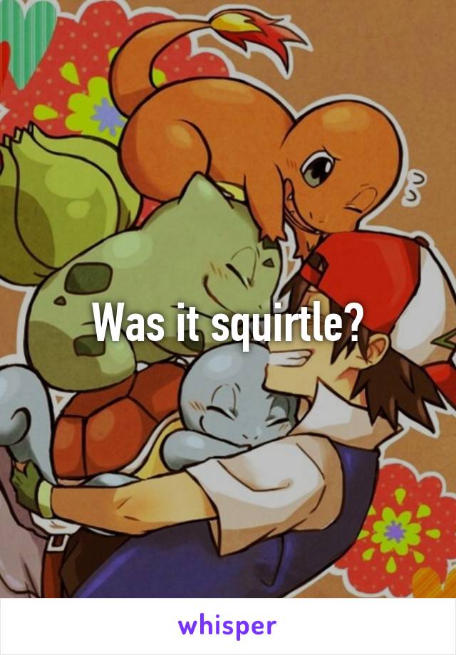 Was it squirtle?