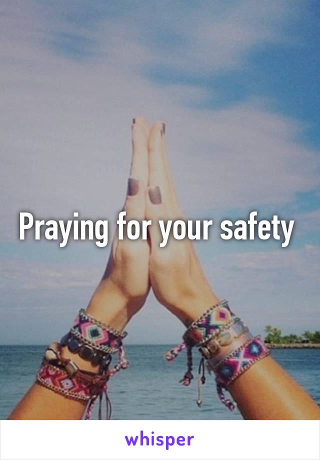 Praying for your safety 