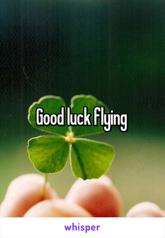 Good luck flying 