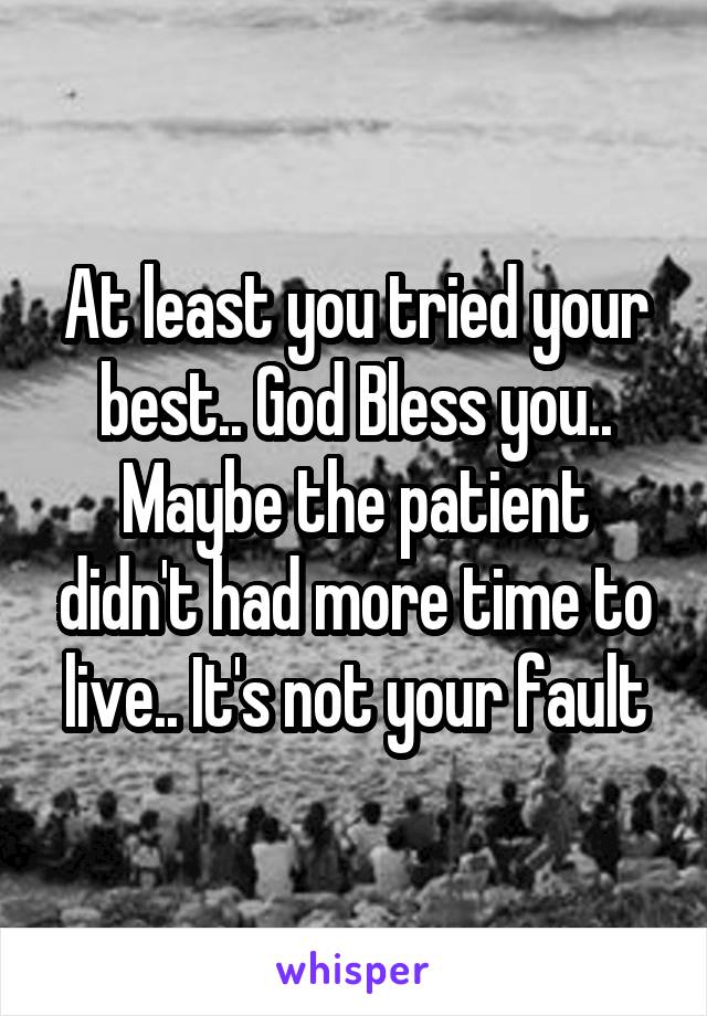 At least you tried your best.. God Bless you.. Maybe the patient didn't had more time to live.. It's not your fault