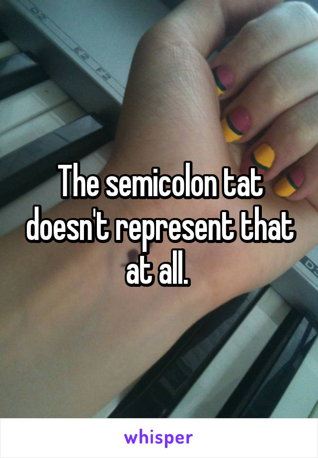 The semicolon tat doesn't represent that at all. 