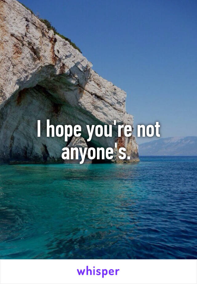 I hope you're not anyone's. 